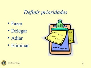 Gestão do Tempo 9
Definir prioridades
• Fazer
• Delegar
• Adiar
• Eliminar
 