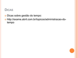 DICAS
 Dicas sobre gestão do tempo:
 http://exame.abril.com.br/topicos/administracao-do-
tempo
 