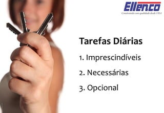 Tarefas Diárias
1. Imprescindíveis
2. Necessárias
3. Opcional
 