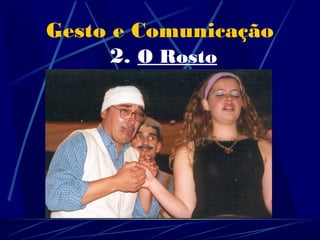 Gesto e Comunicação
      2. O Rosto
 
