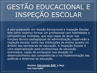 GESTÃO EDUCACIONAL E
INSPEÇÃO ESCOLAR
A pós-graduação em Gestão Educacional e Inspeção Escolar
tem como objetivo formar um...