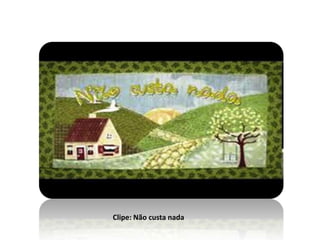 Clipe: Não custa nada
 