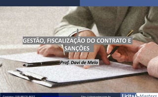 GESTÃO, FISCALIZAÇÃO DO CONTRATO E
SANÇÕES
Prof. Davi de Melo
 