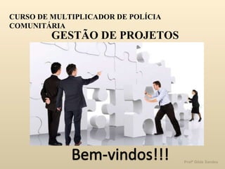 GESTÃO DE PROJETOS CURSO DE MULTIPLICADOR DE POLÍCIA COMUNITÁRIA 