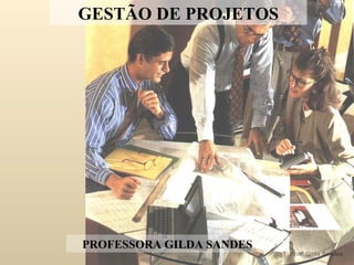 GESTÃO DE PROJETOS PROFESSORA GILDA SANDES 