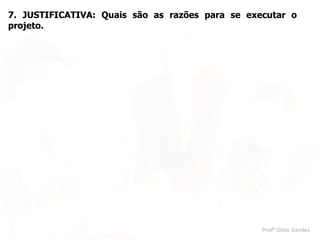7.   JUSTIFICATIVA: Quais são as razões para se executar o projeto. 7.   JUSTIFICATIVA: Quais são as razões para se executar o projeto. 