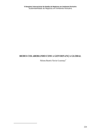V Simpósio Internacional de Gestão de Negócios em Ambiente Portuário
         Sustentabilidade de Negócios em Ambiente Portuário




REDES COLABORANDO COM A GOVERNANÇA GLOBAL
                       Helena Beatriz Xavier Lourenço * F




                                                                          229
 