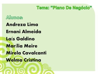 Andreza Lima
Ernani Almeida
Laís Galdino
Marília Meire
Mirela Cavalcanti
Welma Cristina
 