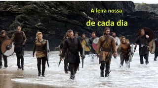 A feira nossa
de cada dia
 