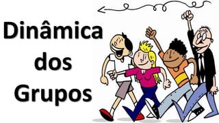 Dinâmica
dos
Grupos
 