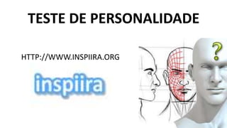 TESTE DE PERSONALIDADE
HTTP://WWW.INSPIIRA.ORG
 