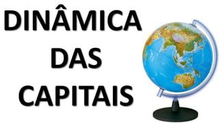 DINÂMICA
DAS
CAPITAIS
 