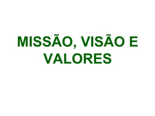 MISSÃO, VISÃO E
VALORES
 