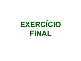 EXERCÍCIO
FINAL
 