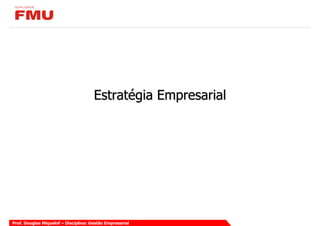 Estratégia Empresarial




Prof. Douglas Miquelof – Disciplina: Gestão Empresarial
 
