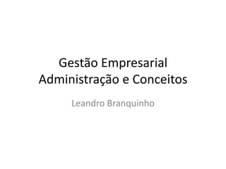 Gestão EmpresarialAdministração e Conceitos Leandro Branquinho 