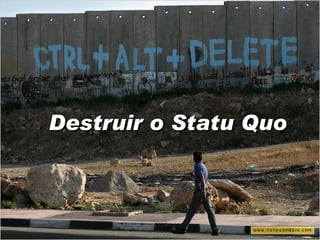 Destruir o Statu Quo 