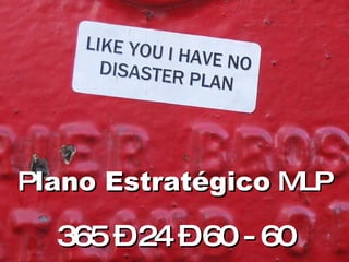 P lano Estratégico  MLP 365 – 24 – 60 - 60 