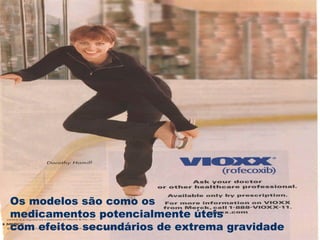 Os modelos são como os  medicamentos potencialmente úteis  com efeitos secundários de extrema gravidade 