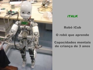 iTALK Robô iCub O robô que aprende Capacidades mentais de criança de 3 anos 