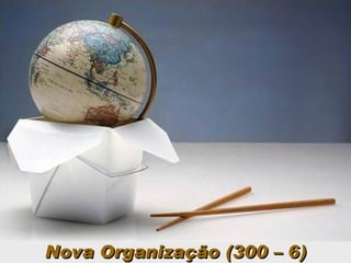 Nova Organização (300 – 6) 