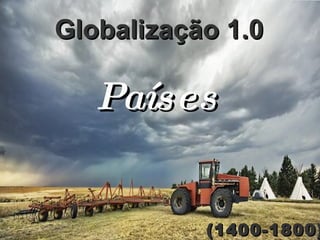Globalização 1.0   Países   (1400-1800) 