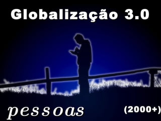Globalização 3.0 (2000+) pessoas 