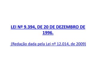 LEI Nº 9.394, DE 20 DE DEZEMBRO DE
1996.
(Redação dada pela Lei nº 12.014, de 2009)
 