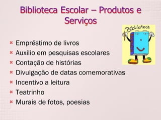 Empréstimo de livros Auxilio em pesquisas escolares Contação de histórias Divulgação de datas comemorativas Incentivo a leitura Teatrinho Murais de fotos, poesias 