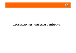 ABORDAGENS ESTRATÉGICAS GENÉRICAS
 