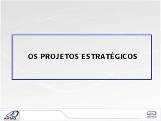 OS PROJETOS ESTRATÉGICOS 