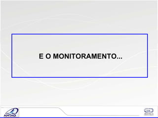 E O MONITORAMENTO...   