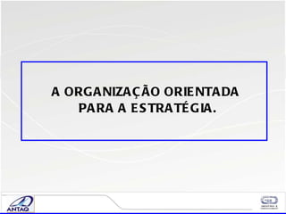 A ORGANIZAÇÃO ORIENTADA  PARA A ESTRATÉGIA. 