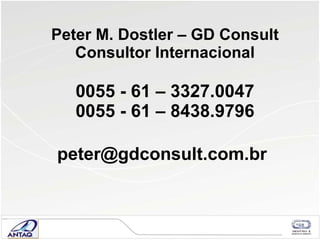 Peter M. Dostler – GD Consult Consultor Internacional 0055  -  61 – 3327.0047 0055 - 61 – 8438.9796 [email_address]   