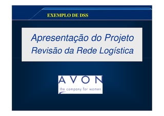 Apresentação do Projeto
Revisão da Rede Logística
EXEMPLO DE DSS
 
