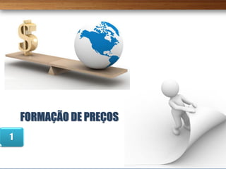 FORMAÇÃO DE PREÇOS
1
 
