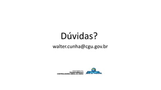 Dúvidas?
walter.cunha@cgu.gov.br
 