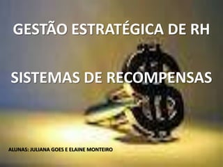 GESTÃO ESTRATÉGICA DE RH

SISTEMAS DE RECOMPENSAS



ALUNAS: JULIANA GOES E ELAINE MONTEIRO
 