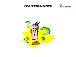 GESTÃO ESTRATÉGICA DO TEMPO  