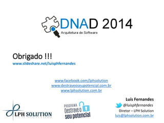 Obrigado !!! 
Luís Fernandes 
Diretor –LPH Solution 
luis@lphsolution.com.br 
www.facebook.com/lphsolution 
www.destraveoseupotencial.com.br 
www.lphsolution.com.br 
@luisphfernandes 
www.slideshare.net/luisphfernandes 