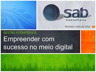 Romero Júlio da Silva

GESTÃO ESTRATÉGICA
Empreender com
sucesso no meio digital
 