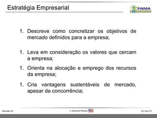 Estratégia Empresarial Descreve como concretizar os objetivos de mercado definidos para a empresa;   Leva em consideração os valores que cercam a empresa ; Orienta na alocação e emprego dos recursos da empresa ; Cria vantagens sustentáveis de mercado, apesar da concorrência ; 