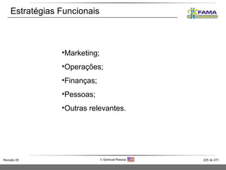 Estratégias Funcionais Marketing; Operações; Finanças; Pessoas; Outras relevantes. 