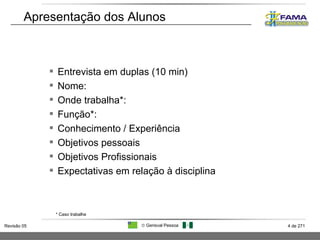 Apresentação dos Alunos Entrevista em duplas (10 min) Nome: Onde trabalha*: Função*: Conhecimento / Experiência  Objetivos pessoais Objetivos Profissionais Expectativas em relação à disciplina * Caso trabalhe 