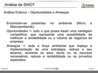Análise de SWOT Encontram-se presentes no ambiente (Micro e Macroambiente): Oportunidades    tudo o que possa trazer uma ...