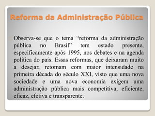 Reforma da Administração Pública 
 Observa-se que o tema “reforma da administração 
pública no Brasil” tem estado present...