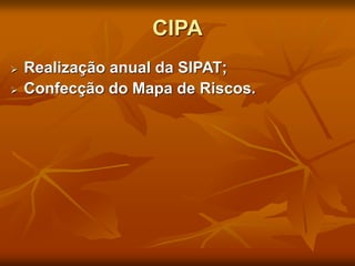 CIPA
 Realização anual da SIPAT;
 Confecção do Mapa de Riscos.
 