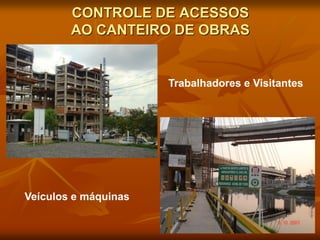 CONTROLE DE ACESSOS
AO CANTEIRO DE OBRAS
Trabalhadores e Visitantes
Veículos e máquinas
 