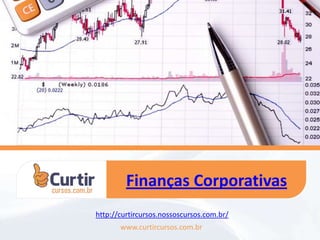 Finanças Corporativas
www.curtircursos.com.br
http://curtircursos.nossoscursos.com.br/
 
