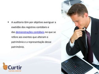  A auditoria têm por objetivo averiguar a
exatidão dos registros contábeis e
das demonstrações contábeis no que se
refere aos eventos que alteram o
patrimônio e a representação desse
patrimônio.
 